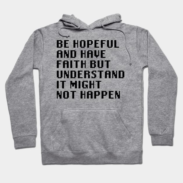 Be Hopeful And Have Faith But Understand It Might Not Happen Hoodie by Quality Products